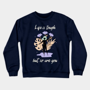 Motivational Quotes for Hope Life is tough but so are you Crewneck Sweatshirt